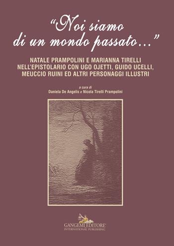 «Noi siamo di un mondo passato...». Natale Prampolini e Marianna Tirelli nell'epistolario con Ugo Ojetti, Guido Ucelli, Meuccio Ruini ed altri personaggi illustri  - Libro Gangemi Editore 2015, Le ragioni dell'uomo | Libraccio.it