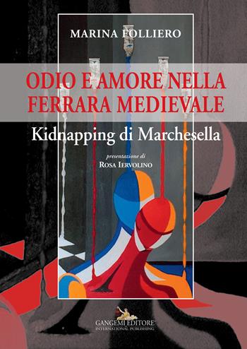 Odio e amore nella Ferrara medievale. Kidnapping di Marchesella - Marina Folliero - Libro Gangemi Editore 2015, Le ragioni dell'uomo | Libraccio.it