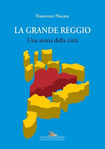 La grande Reggio. Una storia della città. Ediz. illustrata - Francesco Nucara - Libro Gangemi Editore 2016 | Libraccio.it