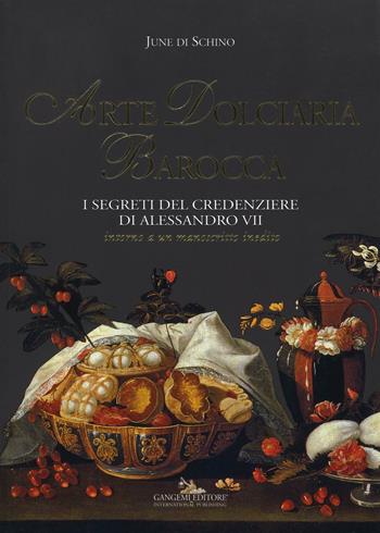 Arte dolciaria barocca. I segreti del credenziere di Alessandro VII. Intorno a un manoscitto inedito. Ediz. illustrata - June Di Schino - Libro Gangemi Editore 2015 | Libraccio.it