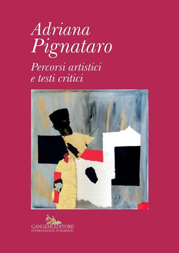 Adriana Pignataro. Percorsi artistici e testi critici. Ediz. illustrata  - Libro Gangemi Editore 2016 | Libraccio.it