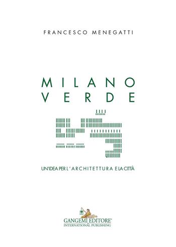 Milano verde. Un'idea per l'architettura e la città - Francesco Menegatti - Libro Gangemi Editore 2017, Arti visive, architettura e urbanistica | Libraccio.it