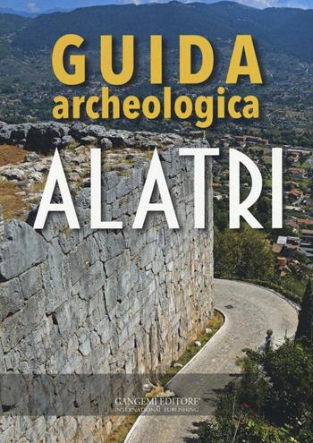 Alatri. Guida archeologica - Sandra Gatti - Libro Gangemi Editore 2016, Arti visive, architettura e urbanistica | Libraccio.it