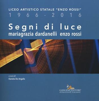 Segni di luce. Liceo artistico statale «Enzo Rossi» 1966-2016. Ediz. illustrata - Mariagrazia Dardanelli, Enzo Rossi - Libro Gangemi Editore 2016 | Libraccio.it