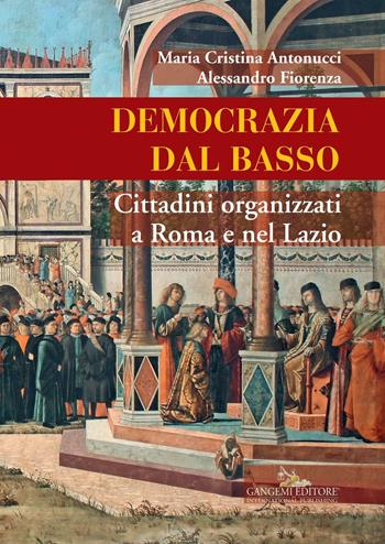 Democrazia dal basso. Cittadini organizzati a Roma e nel Lazio - Maria Cristina Antonucci, Alessandro Fiorenza - Libro Gangemi Editore 2016, Le ragioni dell'uomo | Libraccio.it