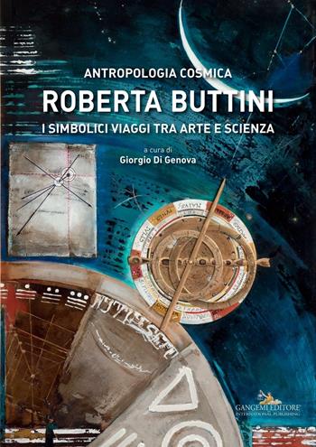 Roberta Buttini. Antropologia cosmica. I simbolici viaggi tra arte e scienza. Ediz. illustrata  - Libro Gangemi Editore 2016, Arti visive, architettura e urbanistica | Libraccio.it