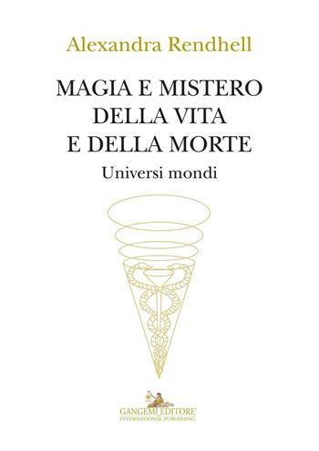 Magia e mistero della vita e della morte. Universi mondi - Alexandra Rendhell - Libro Gangemi Editore 2016 | Libraccio.it