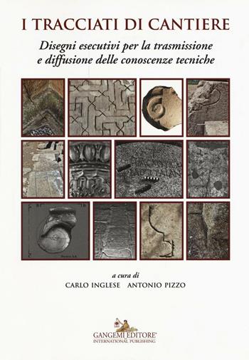 I tracciati di cantiere. Disegni esecutivi per la trasmissione e diffusione delle conoscenze tecniche  - Libro Gangemi Editore 2016, Arti visive, architettura e urbanistica | Libraccio.it