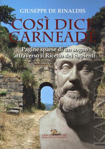 Così dice Carneade. Pagine sparse di un sogno attraverso il Ricetto dei Sapienti - Giuseppe De Rinaldis - Libro Gangemi Editore 2016 | Libraccio.it