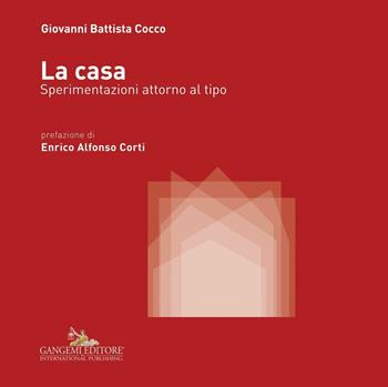 La casa. Sperimentazioni attorno al tipo. Ediz. illustrata - Giovanni Battista Cocco - Libro Gangemi Editore 2016, Paesaggi in trasformazione | Libraccio.it