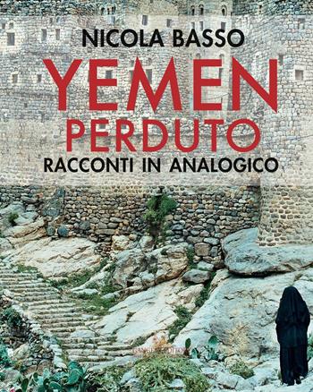 Yemen perduto. Racconti in analogico. Ediz. a colori - Nicola Basso, Franca Amato - Libro Gangemi Editore 2016, Arti visive, architettura e urbanistica | Libraccio.it