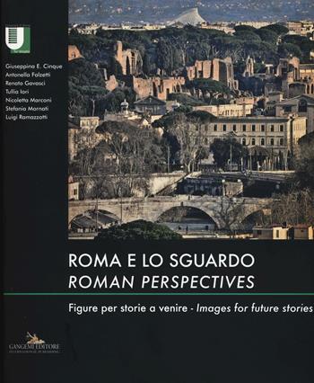 Roma e lo sguardo. Figure per storie a venire-Roman perspectives. Images for future stories. Ediz. bilingue  - Libro Gangemi Editore 2017, Arti visive, architettura e urbanistica | Libraccio.it