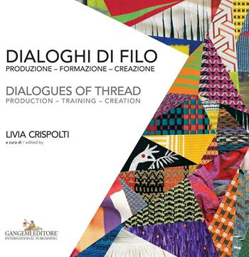 Dialoghi di filo. Produzione formazione creazione-Dialogues of thread. production training creation. Ediz. a colori  - Libro Gangemi Editore 2016, Arti visive, architettura e urbanistica | Libraccio.it