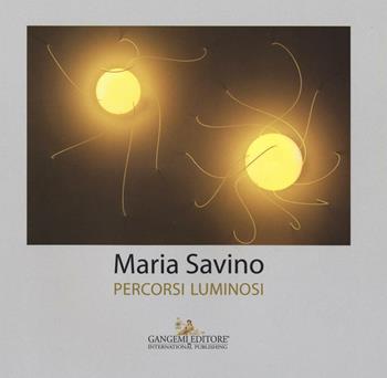 Maria Savino. Percorsi luminosi. Ediz. a colori  - Libro Gangemi Editore 2017, Arti visive, architettura e urbanistica | Libraccio.it