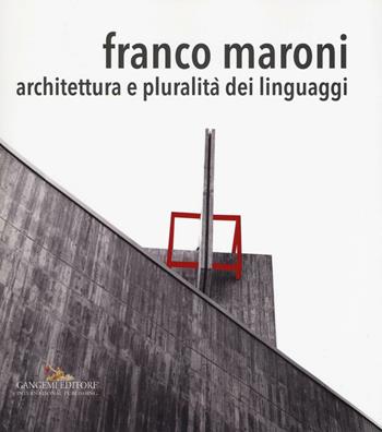 Franco Maroni. Architettura e pluralità dei linguaggi. Ediz. a colori  - Libro Gangemi Editore 2016, Arti visive, architettura e urbanistica | Libraccio.it