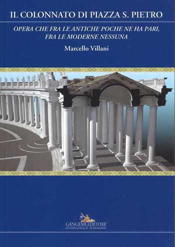 Il colonnato di piazza S. Pietro. «Opera che fra le antiche poche ne ha pari, fra le moderne nessuna». Ediz. a colori - Marcello Villani - Libro Gangemi Editore 2016, Presenze | Libraccio.it