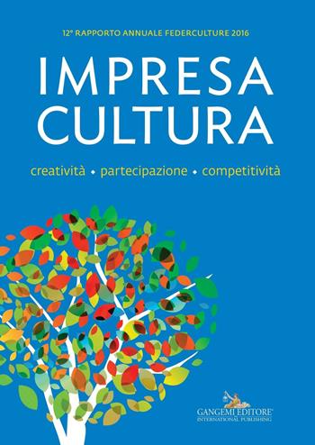 Impresa Cultura. Creatività. partecipazione, competitività. 12° rapporto annuale Federculture 2016  - Libro Gangemi Editore 2016, Le ragioni dell'uomo | Libraccio.it