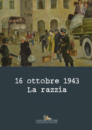 16 ottobre 1943. La razzia. Ediz. a colori  - Libro Gangemi Editore 2016, Le ragioni dell'uomo | Libraccio.it