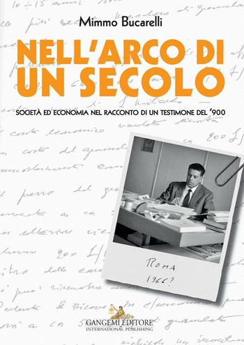 Nell'arco di un secolo. Società ed economia nel racconto di un testimone del '900 - Mimmo Bucarelli - Libro Gangemi Editore 2016, Le ragioni dell'uomo | Libraccio.it