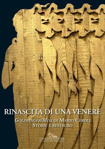 Rinascita di una Venere. «Goldfinger/Miss» di Mario Ceroli. Storie e restauro. Ediz. a colori  - Libro Gangemi Editore 2016, Interventi d'arte sull'arte | Libraccio.it