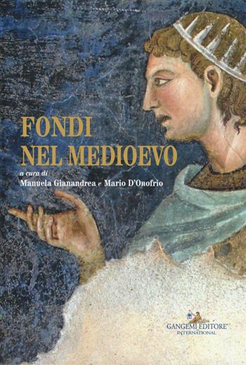 Fondi nel Medioevo. Ediz. a colori  - Libro Gangemi Editore 2017, Arti visive, architettura e urbanistica | Libraccio.it