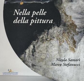 Nicola Samorì, Marco Stefanucci. Nella pelle della pittura. Ediz. a colori  - Libro Gangemi Editore 2016, Arti visive, architettura e urbanistica | Libraccio.it