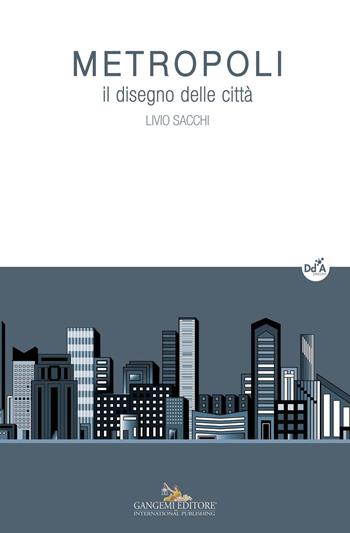 Metropoli. Il disegno delle città. Ediz. a colori - Livio Sacchi - Libro Gangemi Editore 2017, Studi e ricerche di architettura | Libraccio.it