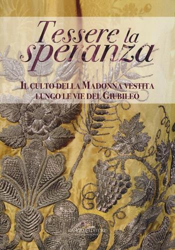 Tessere la speranza. Il culto della Madonna vestita lungo le vie del Giubileo  - Libro Gangemi Editore 2017, Arti visive, archeologia, urbanistica | Libraccio.it