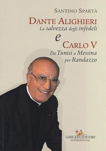 Dante Alighieri «La salvezza degli infedeli» e Carlo V «Da Tunisi a Messina per Randazzo» - Santino Spartà - Libro Gangemi Editore 2017, Le ragioni dell'uomo | Libraccio.it