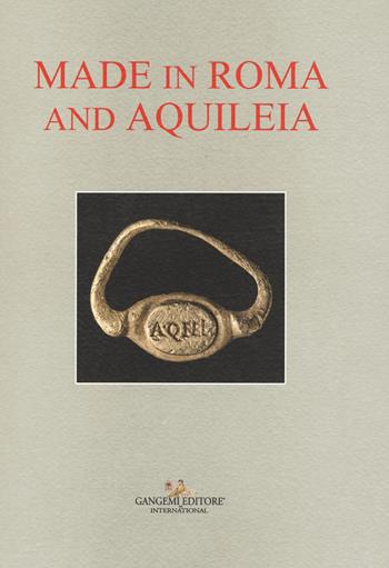 Made in Roma and Aquileia. Catalogo della mostra (Aquileia, 12 febbraio - 31 maggio 2017)  - Libro Gangemi Editore 2017, Arti visive, architettura e urbanistica | Libraccio.it