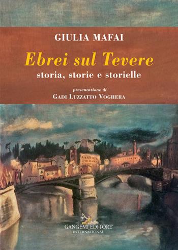 Ebrei sul Tevere. Storia, storie, storielle - Giulia Mafai - Libro Gangemi Editore 2017, Le ragioni dell'uomo | Libraccio.it