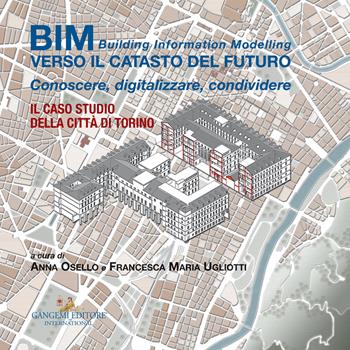 BIM: verso il catasto del futuro. Conoscere, digitalizzare, condividere. Il caso studio della Città di Torino  - Libro Gangemi Editore 2017, Arti visive, archeologia, urbanistica | Libraccio.it
