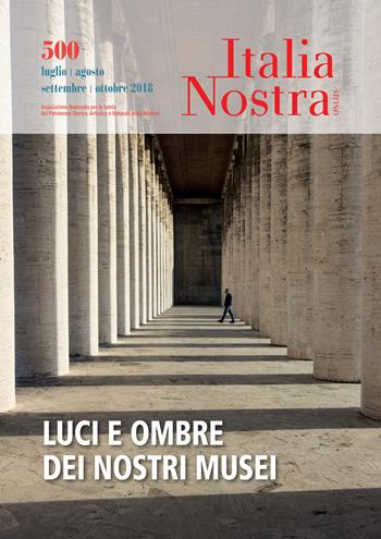 Italia nostra (2018). Vol. 500: Luci e ombre dei nostri musei.  - Libro Gangemi Editore 2018, Periodici | Libraccio.it