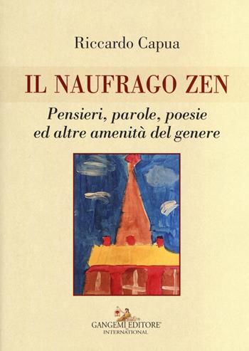 Il naufrago zen. Pensieri, parole, poesie ed altre amenità del genere - Riccardo Capua - Libro Gangemi Editore 2017, Le ragioni dell'uomo | Libraccio.it