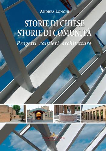 Storie di chiese, storie di comunità. Progetti, cantieri, architetture. Ediz. a colori - Andrea Longhi - Libro Gangemi Editore 2017, Arti visive, archeologia, urbanistica | Libraccio.it