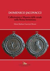 Domenico Jacovacci. Collezionista e maestro delle strade nella Roma berniniana. Ediz. illustrata