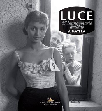 Luce. L'immaginario italiano a Matera. Fotografie storiche dall'archivio 1927-56  - Libro Gangemi Editore 2017, Arti visive, architettura e urbanistica | Libraccio.it