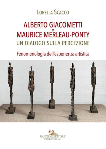 Alberto Giacometti e Maurice Merleau-Ponty. Un dialogo sulla percezione. Fenomenologia dell'esperienza artistica - Lorella Scacco - Libro Gangemi Editore 2017, Arti visive, architettura e urbanistica | Libraccio.it