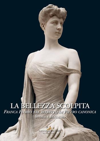 La bellezza scolpita. Franca Florio nel ritratto di Piero Canonica. Storie e restauro. Ediz. a colori  - Libro Gangemi Editore 2017, Interventi d'arte sull'arte | Libraccio.it