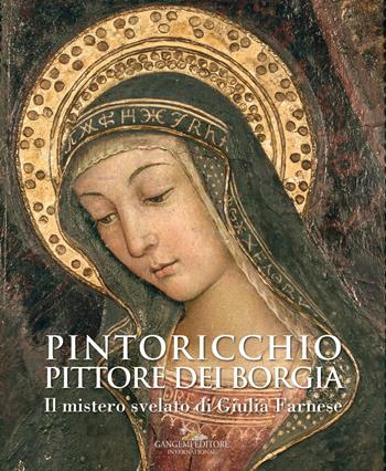 Pintoricchio. Pittore dei Borgia. Il mistero svelato di Giulia Farnese. Catalogo della mostra (Roma, 19 maggio-10 settembre 2017)  - Libro Gangemi Editore 2017, Arti visive, architettura e urbanistica | Libraccio.it