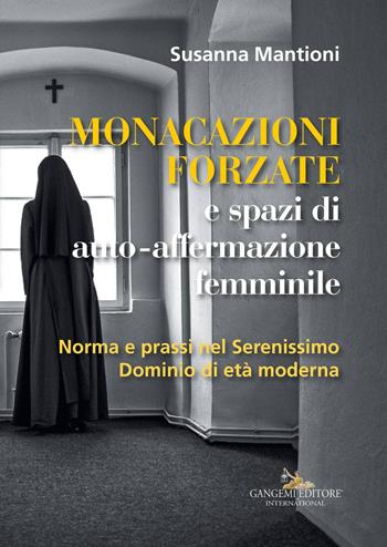 Monacazioni forzate e spazi di auto-affermazione femminile. Norma e prassi nel Serenissimo Dominio di età moderna - Susanna Mantioni - Libro Gangemi Editore 2017, Le ragioni dell'uomo | Libraccio.it