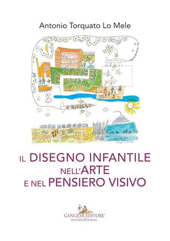 Il disegno infantile nell'arte e nel pensiero visivo - Antonio Torquato Lo Mele - Libro Gangemi Editore 2017, Arti visive, architettura e urbanistica | Libraccio.it