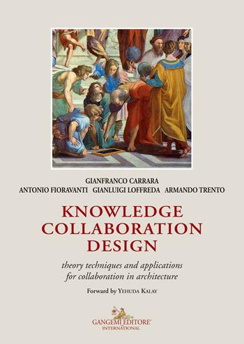 Knowledge collaboration design. Theory techniques and applications for collaboration in architecture - Gianfranco Carrara, Antonio Fioravanti, Gianluigi Loffreda - Libro Gangemi Editore 2017, Arti visive, archeologia, urbanistica | Libraccio.it