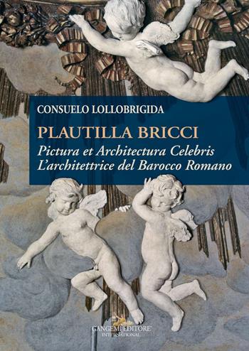 Plautilla Bricci. Pictura et Architectura Celebris. L'architettrice del barocco romano - Consuelo Lollobrigida - Libro Gangemi Editore 2017, Arti visive, architettura e urbanistica | Libraccio.it