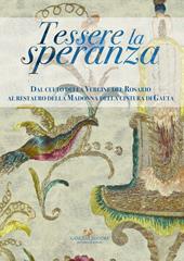 Tessere la speranza. Dal culto della Vergine del Rosario al restauro della Madonna della cintura di Gaeta. Ediz. illustrata