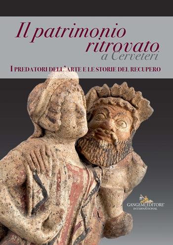 Il patrimonio ritrovato a Cerveteri. I predatori dell'arte e le storie del recupero. Ediz. a colori  - Libro Gangemi Editore 2017, Arti visive, architettura e urbanistica | Libraccio.it