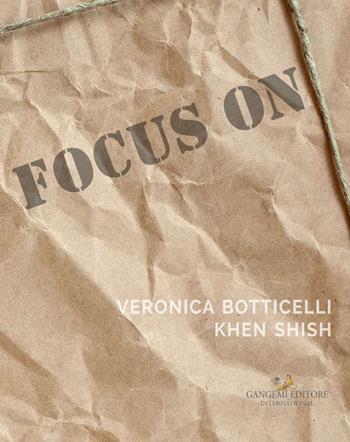 Focus on Veronica Botticelli e Khen Shish. La distanza delle ragioni. Ediz. italiana e inglese  - Libro Gangemi Editore 2017, Arti visive, architettura e urbanistica | Libraccio.it