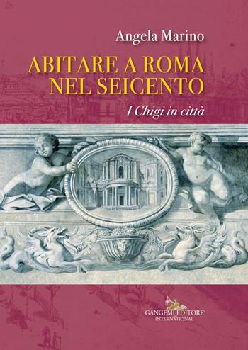 Abitare a Roma nel Seicento. I Chigi in città. Ediz. a colori - Angela Marino - Libro Gangemi Editore 2017, Arti visive, architettura e urbanistica | Libraccio.it