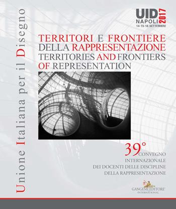 Territori e frontiere della rappresentazione-Territories and frontiers of representation. Atti del 39° Convegno internazionale dei docenti delle discipline della rappresentazione (Napoli, 14-15-16 settembre 2017). Ediz. bilingue  - Libro Gangemi Editore 2018, Arti visive, architettura e urbanistica | Libraccio.it