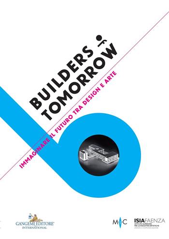 Builders of tomorrow. Immaginare il futuro tra design e arte. Catalogo della mostra (Faenza, 28 settembre-25 ottobre 2017). Ediz. italiana e inglese  - Libro Gangemi Editore 2017 | Libraccio.it